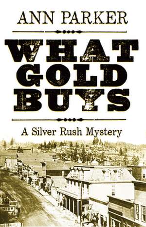 What Gold Buys: A Silver Rush Mystery de Ann Parker