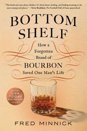 Bottom Shelf: How a Forgotten Brand of Bourbon Saved One Man's Life de Fred Minnick