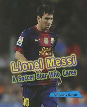 Lionel Messi: A Soccer Star Who Cares de Kimberly Gatto