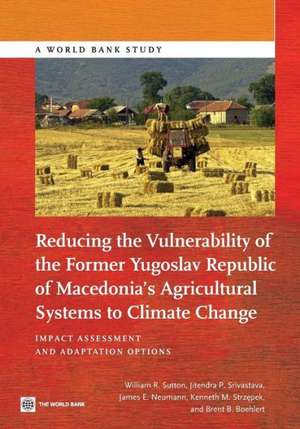 Reducing the Vulnerability of the Former Macedonia's Agricultural Systems to Climate Change: Impact Assessment and Adaptation Options de William R. Sutton