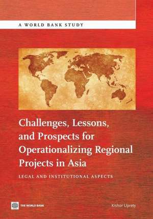 Challenges, Lessons, and Prospects for Operationalizing Regional Projects in Asia: Legal and Institutional Aspects de Kishor Uprety