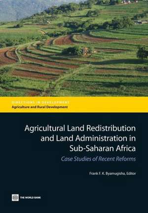 Agricultural Land Redistribution and Land Administration in Sub-Saharan Africa: Case Studies of Recent Reforms de Frank F. K. Byamugisha