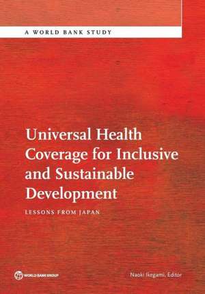 Universal Health Coverage for Inclusive and Sustainable Development de Naoki Ikegami