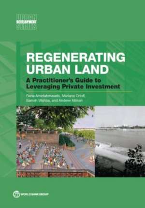 Regenerating Urban Land: A Practitioner's Guide to Leveraging Private Investment de Rana Amirtahmasebi