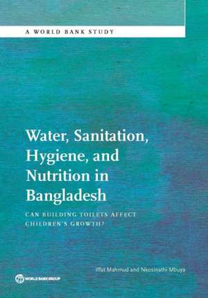 Water, Sanitation, Hygiene, and Nutrition in Bangladesh: Can Building Toilets Affect Children's Growth? de Iffat Mahmud