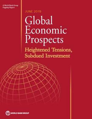 Global Economic Prospects, June 2019: Heightened Tensions, Subdued Investment de World Bank Group