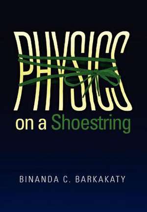 Physics on a Shoestring de Binanda C Barkakaty