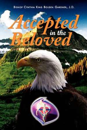 ACCEPTED IN THE BELOVED de Bishop Cynthia King Bolden J. D. Gardner