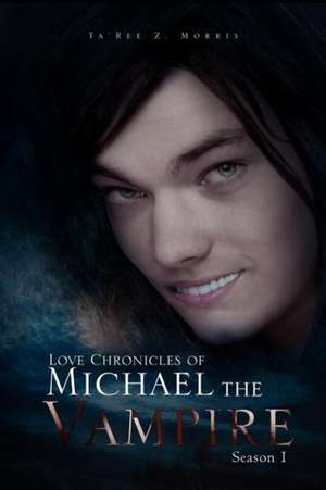 Love Chronicles of Michael the Vampire de Ta'Ree Z. Morris