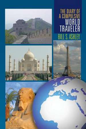 The Diary of a Compulsive World Traveler de Bill S. Ashley