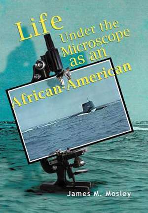 Mosley, J: Life Under the Microscope as an African-American de James M Mosley