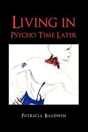 Living in Psycho Time Later de Patricia Baldwin