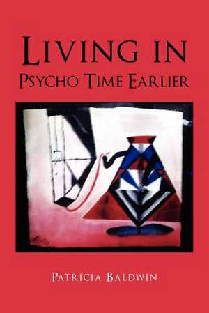 Living in Psycho Time Earlier de Patricia Baldwin