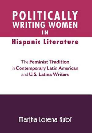 Politically Writing Women in Hispanic Literature de Martha Lorena Rub