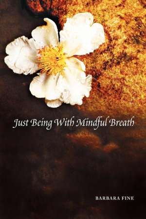 Just Being With Mindful Breath;The Workbook de Barbara Fine