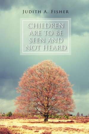 Children Are to Be Seen and Not Heard de Judith A. Fisher