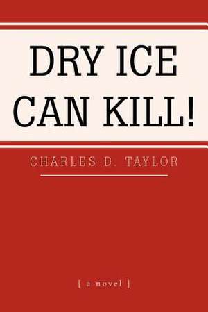 Dry Ice Can Kill! de Charles D. Taylor