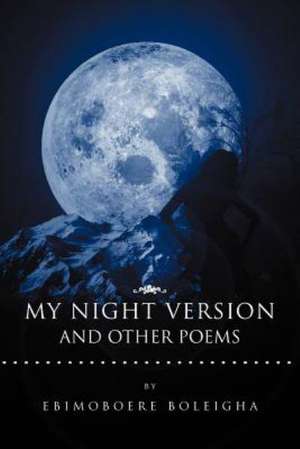 My Night Version and Other Poems de Ebimoboere Boleigha