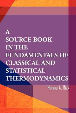 A Source Book in the Fundamentals of Classical and Statistical Thermodynamics de Hanna A. Rizk