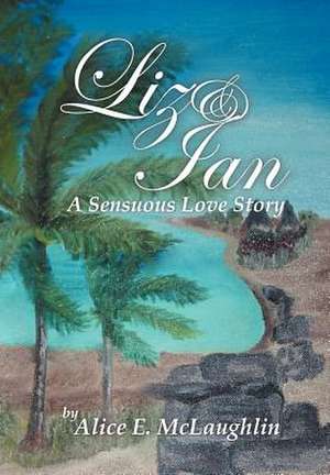 Liz & Ian, a Sensuous Love Story de Alice E. McLaughlin