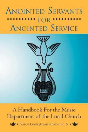 Anointed Servants for Anointed Service de Errol Adams Roach