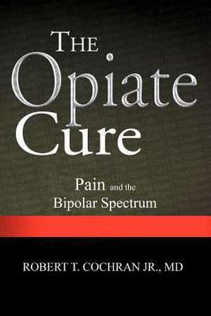 The Opiate Cure de Robert T. Cochran MD Jr