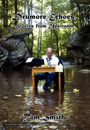 Drumore Echoes, Stories from Upstream de Tom Smith