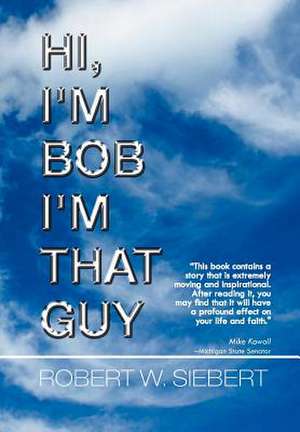 Hi, I'm Bob I'm That Guy de Robert W. Siebert