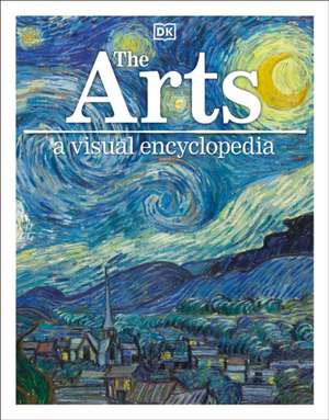 The Arts: A Visual Encyclopedia de Dk