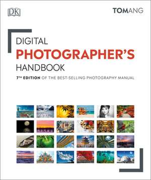 Digital Photographer's Handbook: 7th Edition of the Best-Selling Photography Manual de Tom Ang