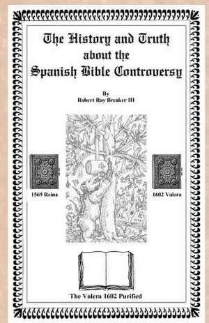 The History and Truth about the Spanish Bible Controversy de Robert R. III Breaker