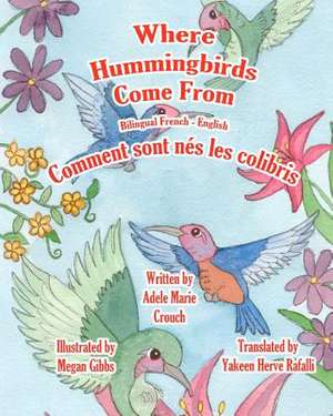 Where Hummingbirds Come from Bilingual French English de Adele Marie Crouch