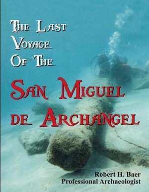 The Last Voyage of the San Miguel de Archangel de Dr Robert H. Baer