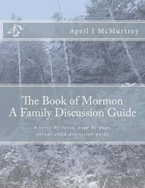 The Book of Mormon - A Family Discussion Guide de April J. McMurtrey