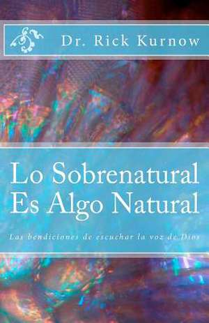 Lo Sobrenatural Es Algo Natural de Rick Kurnow