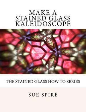 Make a Stained Glass Kaleidoscope de Sue Spire