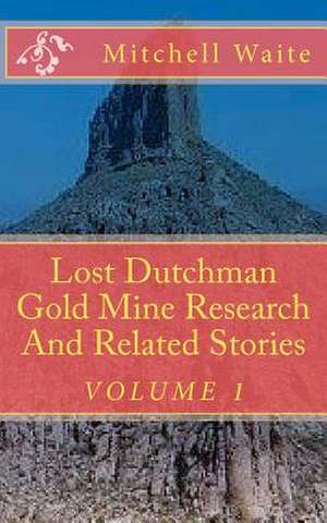 Lost Dutchman Gold Mine Research and Related Stories de Maj Mitchell Waite