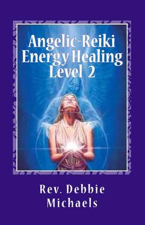 Angelic-Reiki Energy Healing Level 2 de Rev Debbie Michaels