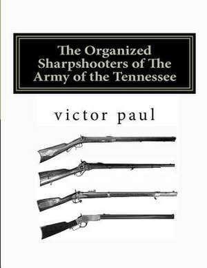 The Organized Sharpshooters of the Army of the Tennessee de Victor A. Paul