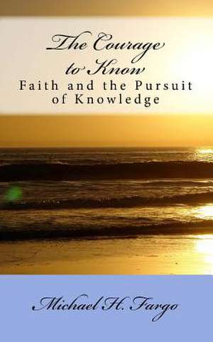 The Courage to Know de Michael H. Fargo