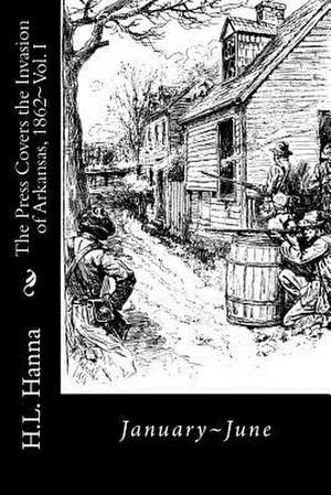 The Press Covers the Invasion of Arkansas, 1862 de H. L. Hanna