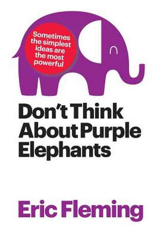 Don't Think about Purple Elephants de Eric Fleming