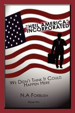 Heil America Incorporated (We Didn't Think It Could Happen Here) de N. A. Forbush