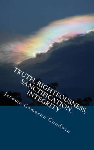 Truth, Righteousness, Sanctification, Integrity de Jerome Cameron Goodwin