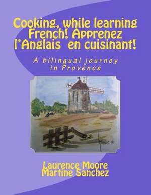 Cooking, While Learning French! Apprenez L'Anglais En Cuisinant! de Mrs Laurence Moore