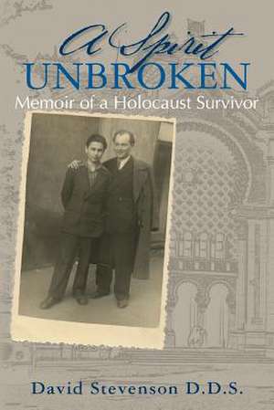 A Spirit Unbroken - Memoir of a Holocaust Survivor de David Stevenson D. D. S.