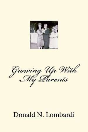 Growing Up with My Parents de Donald N. Lombardi