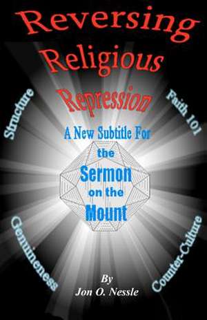 Reversing Religious Repression a New Subtitle for the Sermon on the Mount de Rev Jon O. Nessle