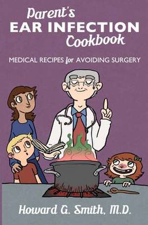 Parent's Ear Infection Cookbook de Howard G. Smith M. D.