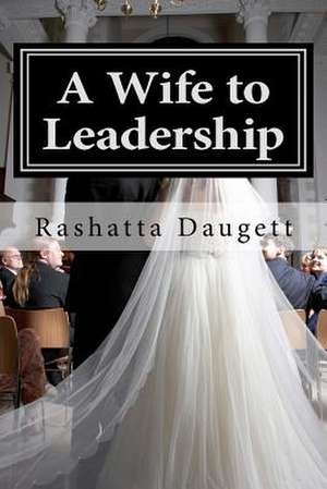 A Wife to Leadership de Lady Rashatta T. Daugett